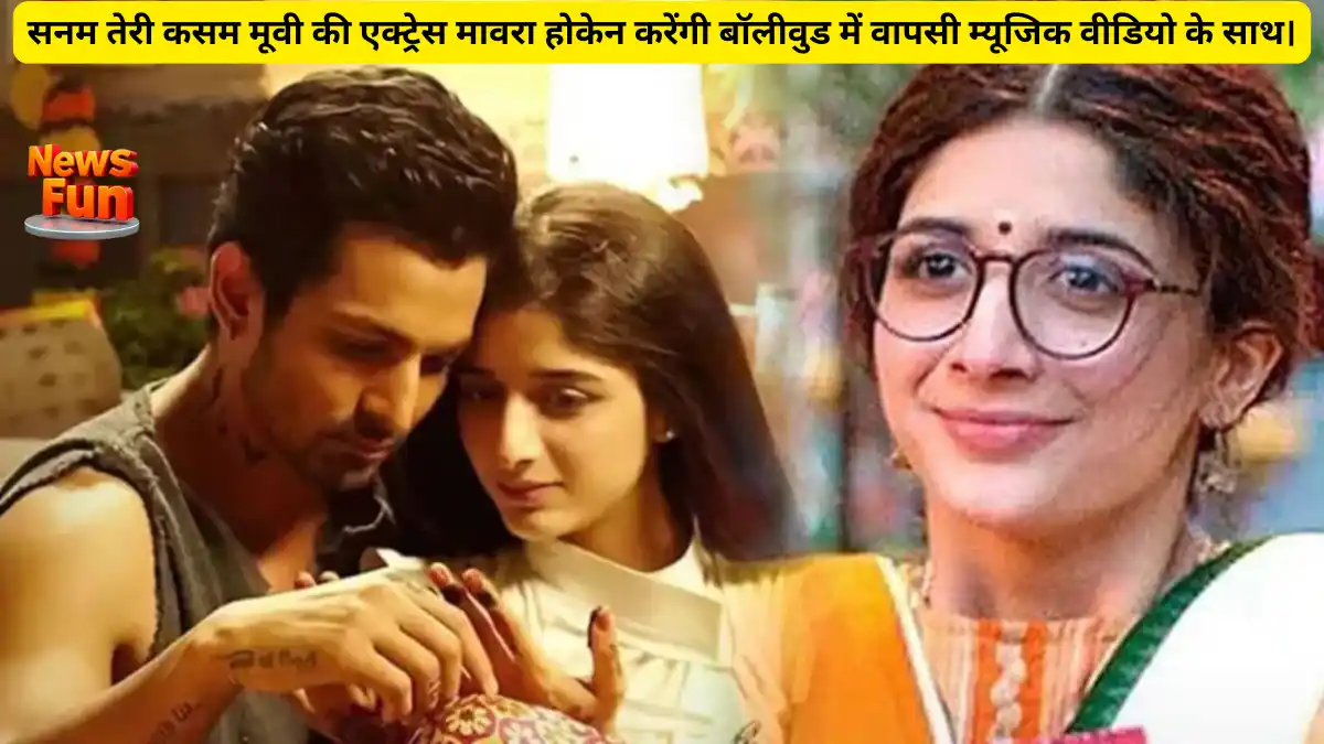 सनम तेरी कसम मूवी की एक्ट्रेस मावरा होकेन करेंगी बॉलीवुड में वापसी म्यूजिक वीडियो के साथ। 